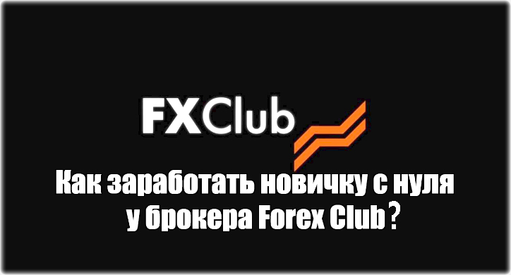 заработать с нуля Зарабатываем у брокера ForexClub